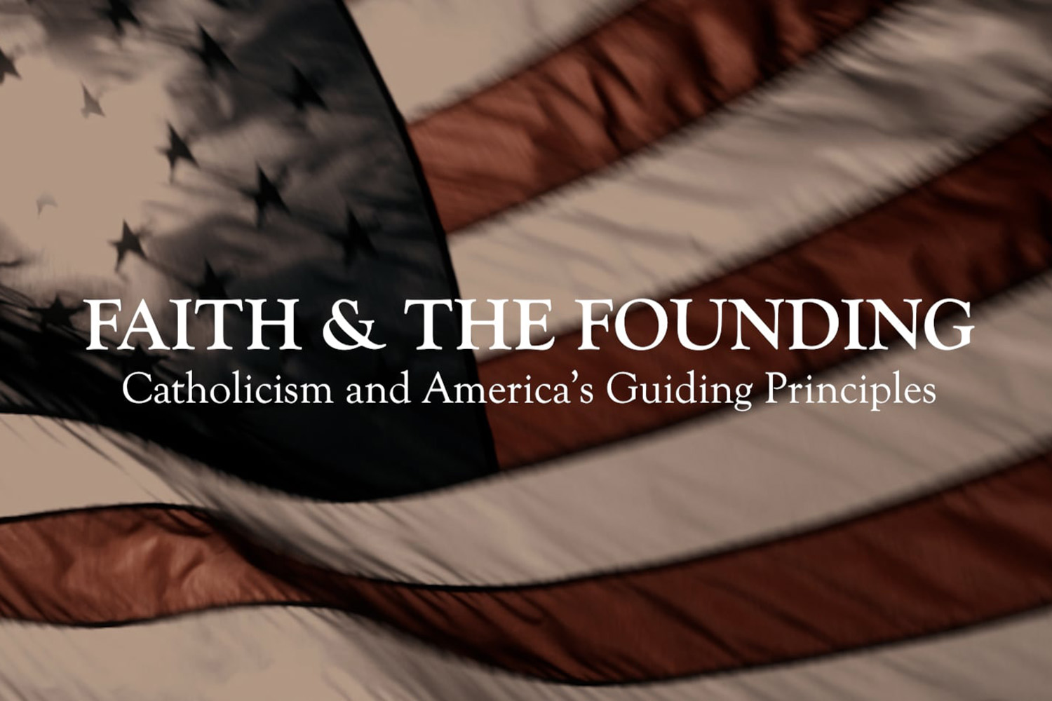Faith & The Founding: Catholicism and America’s Guiding Principles